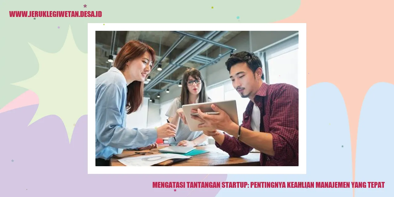 Mengatasi Tantangan Startup: Pentingnya Keahlian Manajemen yang Tepat