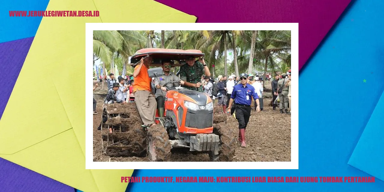 Petani Produktif, Negara Maju: Kontribusi Luar Biasa dari Ujung Tombak Pertanian