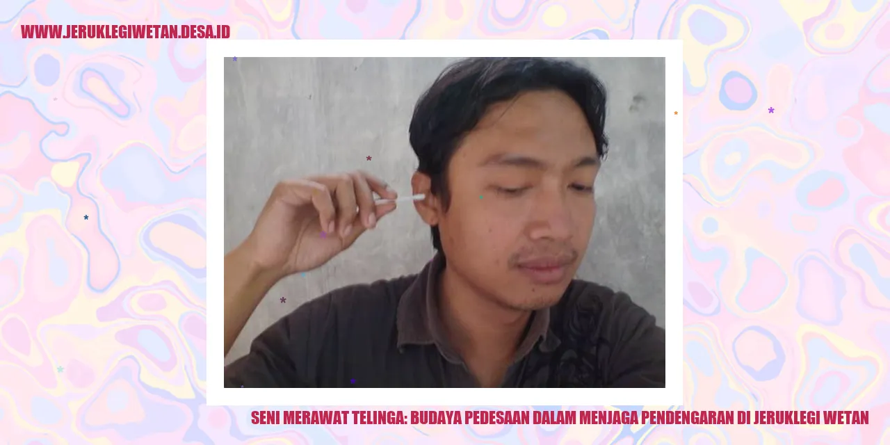 Seni Merawat Telinga: Budaya Pedesaan dalam Menjaga Pendengaran di Jeruklegi Wetan